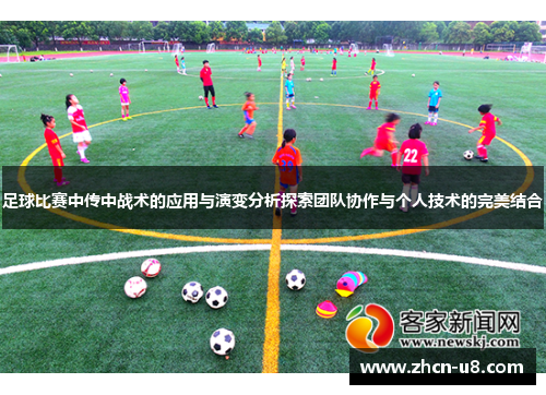 足球比赛中传中战术的应用与演变分析探索团队协作与个人技术的完美结合
