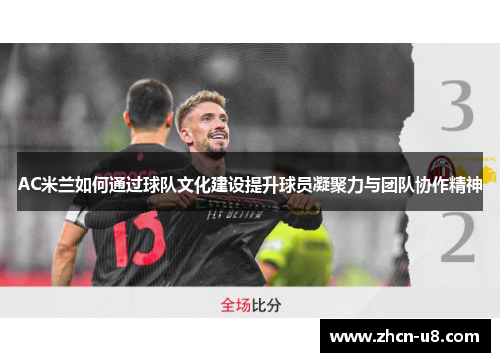 AC米兰如何通过球队文化建设提升球员凝聚力与团队协作精神