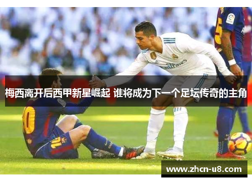 梅西离开后西甲新星崛起 谁将成为下一个足坛传奇的主角