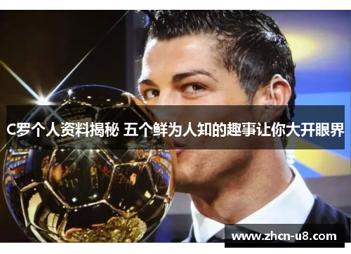 C罗个人资料揭秘 五个鲜为人知的趣事让你大开眼界