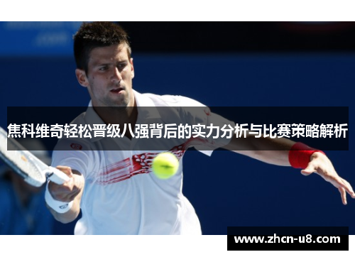 焦科维奇轻松晋级八强背后的实力分析与比赛策略解析